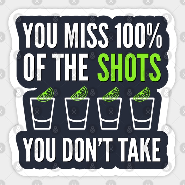 DRINKING / YOU MISS 100% OF THE SHOTS YOU DON’T TAKE Sticker by DB Teez and More